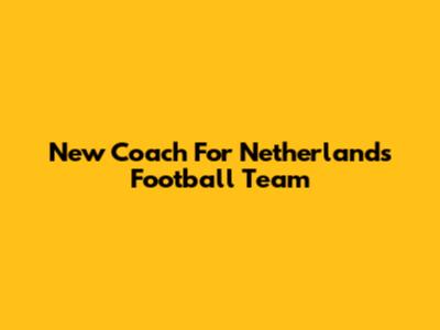 New Coach For Netherlands Football Team