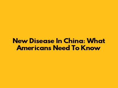 New Disease In China: What Americans Need To Know