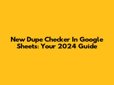 New Dupe Checker In Google Sheets: Your 2024 Guide