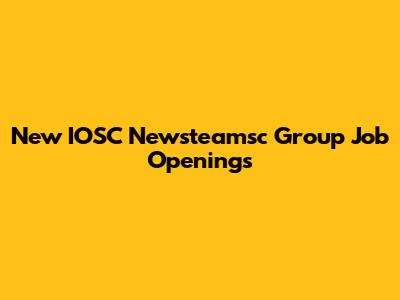 New IOSC Newsteamsc Group Job Openings