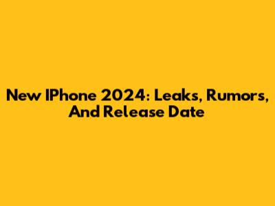 New IPhone 2024: Leaks, Rumors, And Release Date