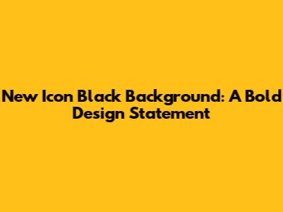 New Icon Black Background: A Bold Design Statement