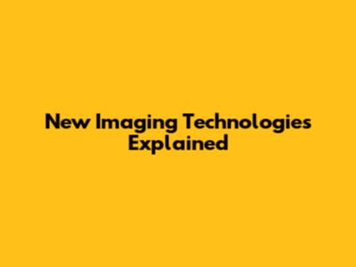 New Imaging Technologies Explained
