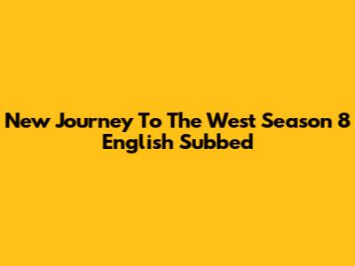 New Journey To The West Season 8 English Subbed