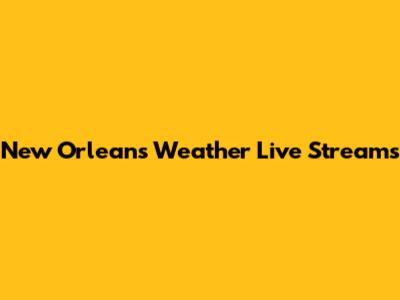 New Orleans Weather Live Streams