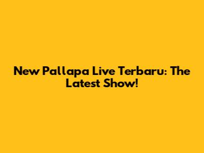 New Pallapa Live Terbaru: The Latest Show!