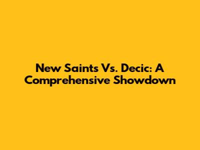 New Saints Vs. Decic: A Comprehensive Showdown