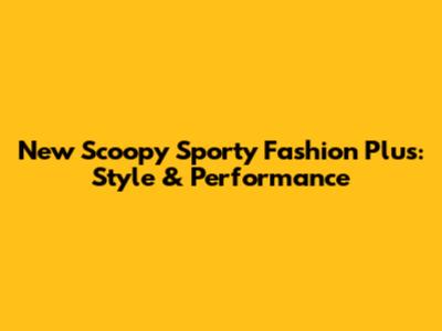 New Scoopy Sporty Fashion Plus: Style & Performance