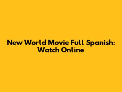 New World Movie Full Spanish: Watch Online