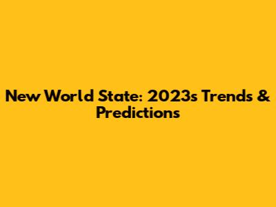 New World State: 2023's Trends & Predictions
