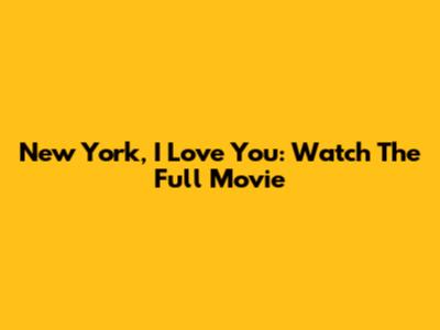 New York, I Love You: Watch The Full Movie