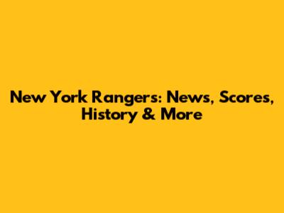 New York Rangers: News, Scores, History & More
