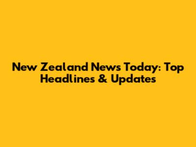 New Zealand News Today: Top Headlines & Updates