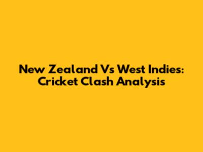 New Zealand Vs West Indies: Cricket Clash Analysis