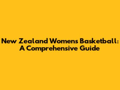 New Zealand Women's Basketball: A Comprehensive Guide