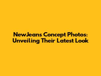 NewJeans Concept Photos: Unveiling Their Latest Look