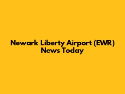 Newark Liberty Airport (EWR) News Today