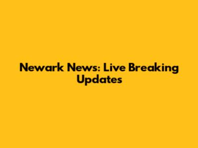 Newark News: Live Breaking Updates