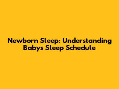 Newborn Sleep: Understanding Baby's Sleep Schedule