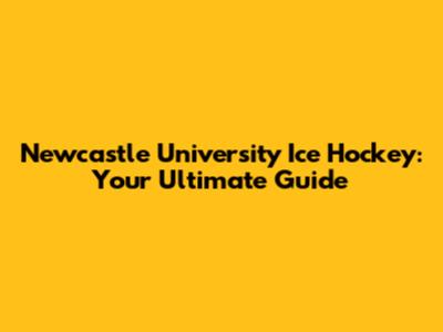 Newcastle University Ice Hockey: Your Ultimate Guide
