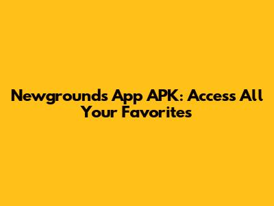 Newgrounds App APK: Access All Your Favorites