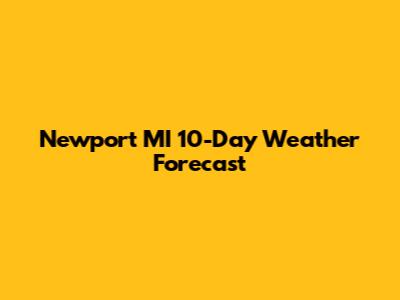 Newport MI 10-Day Weather Forecast