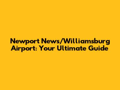 Newport News/Williamsburg Airport: Your Ultimate Guide