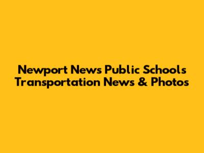 Newport News Public Schools Transportation News & Photos
