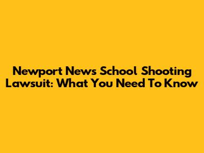 Newport News School Shooting Lawsuit: What You Need To Know