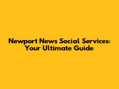Newport News Social Services: Your Ultimate Guide