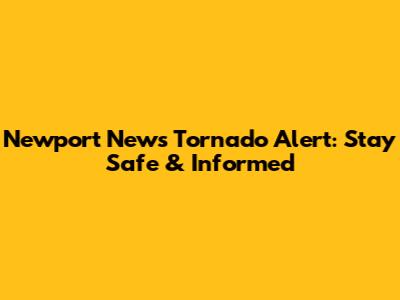 Newport News Tornado Alert: Stay Safe & Informed