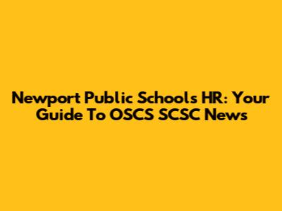 Newport Public Schools HR: Your Guide To OSCS SCSC News