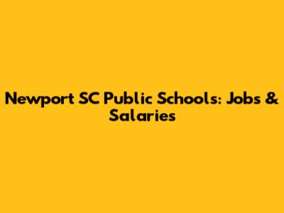 Newport SC Public Schools: Jobs & Salaries