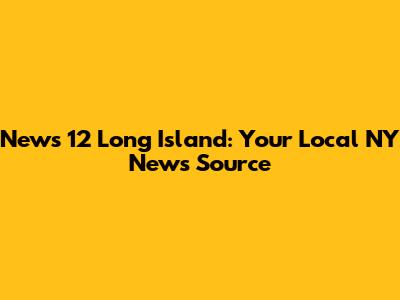 News 12 Long Island: Your Local NY News Source