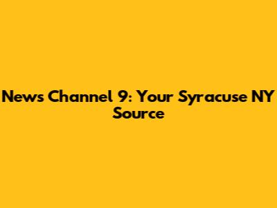 News Channel 9: Your Syracuse NY Source