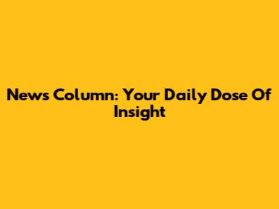 News Column: Your Daily Dose Of Insight