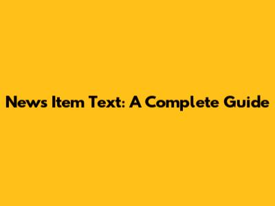 News Item Text: A Complete Guide