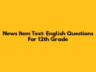 News Item Text: English Questions For 12th Grade