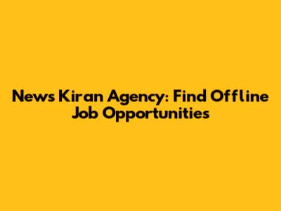 News Kiran Agency: Find Offline Job Opportunities