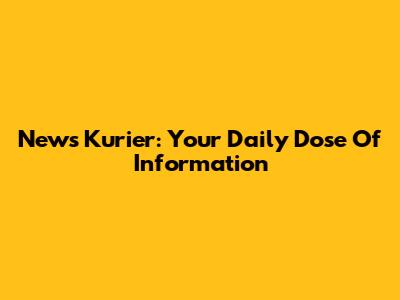 News Kurier: Your Daily Dose Of Information