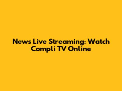 News Live Streaming: Watch Compli TV Online