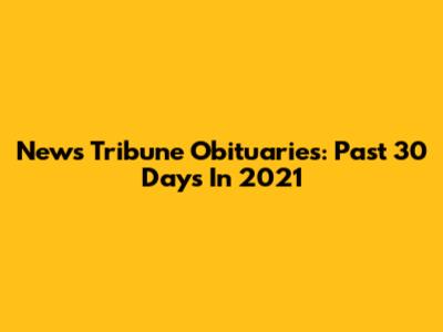 News Tribune Obituaries: Past 30 Days In 2021
