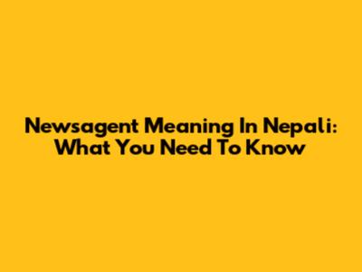 Newsagent Meaning In Nepali: What You Need To Know