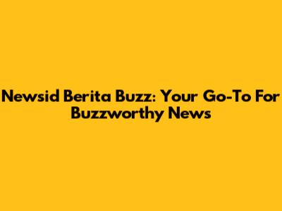 Newsid Berita Buzz: Your Go-To For Buzzworthy News