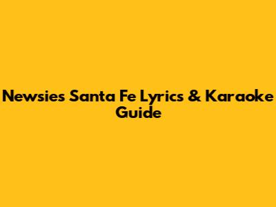 Newsies "Santa Fe" Lyrics & Karaoke Guide