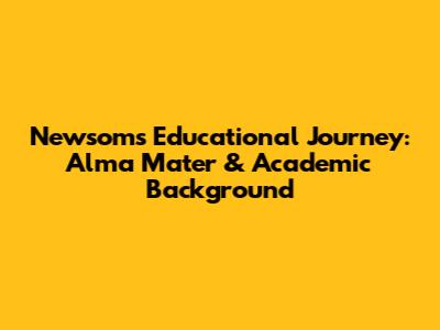 Newsom's Educational Journey: Alma Mater & Academic Background