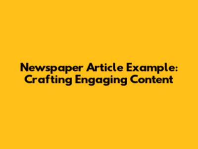 Newspaper Article Example: Crafting Engaging Content