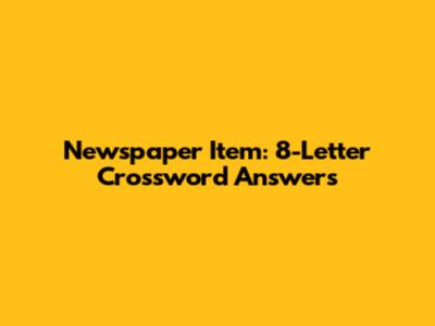 Newspaper Item: 8-Letter Crossword Answers