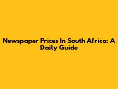 Newspaper Prices In South Africa: A Daily Guide