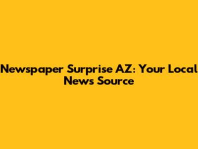 Newspaper Surprise AZ: Your Local News Source